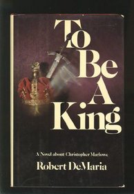 To be a king: A novel about Christopher Marlowe