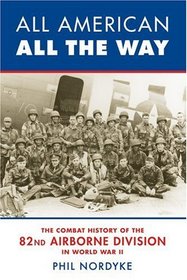 All American, All The Way: The Combat History Of The 82nd Airborne Division In World War II