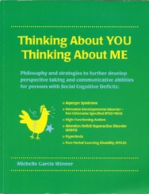 Thinking About You Thinking About Me: Philosophy and strategies to further develop perspective taking and communicative abilities for persons with Asperger ... Autism, Hyperlexia, ADHD, PDD-NOS, NVLD