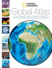 National Geographic Global Atlas: A Comprehensive Picture of the World Today With More Than 300 New Maps, Infographics, and Illustrations