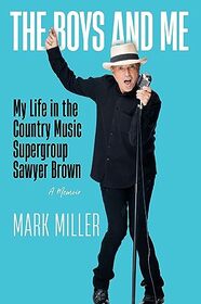 The Boys and Me: My Life in the Country Music Supergroup Sawyer Brown