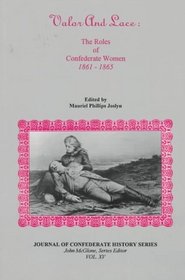 Valor and Lace: The Roles of Confederate Women 1861-1865 (Journal of Confederate History Series)