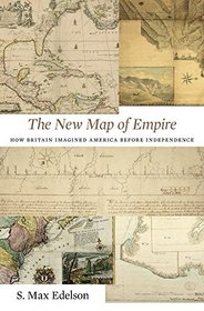 The New Map of Empire: How Britain Imagined America before Independence
