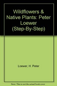 Wildflowers & Native Plants: Peter Loewer (Step-By-Step)
