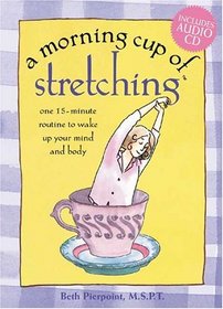 A Morning Cup of Stretching : One 15-Minute Routine to Wake Up Your Mind and Body (The Morning Cup series)