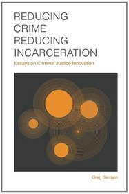 Reducing Crime, Reducing Incarceration: Essays on Criminal Justice Innovation (Contemporary Society Series)