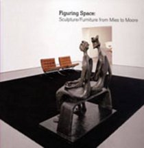 Figuring Space: Sculpture/Furniture from Mies to Moore