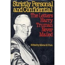 Strictly Personal and Confidential: The Letters Harry Truman Never Mailed