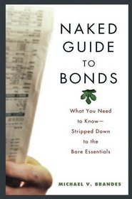 Naked Guide to Bonds: What You Need to Know--Stripped Down to the Bare Essentials