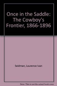 Once in the Saddle: The Cowboy's Frontier, 1866-1896