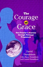 The Courage Of Grace: One Family's Journey Through Teenage Pregnancy