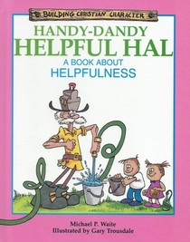 Handy-Dandy Helpful Hal: A Book About Helpfulness (Building Christian Character)