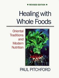 Healing With Whole Foods: Oriental Traditions and Modern Nutrition