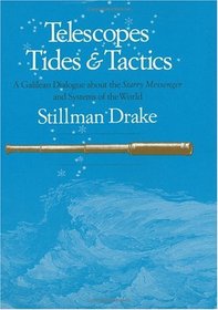 Telescopes, Tides, and Tactics : A Galilean Dialogue about The Starry Messenger and Systems of the World