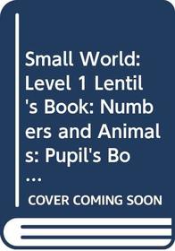 Small World: Level 1 Lentil's Book: Numbers and Animals: Pupil's Book