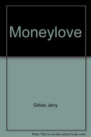 Moneylove: How to Get the Money You Deserve for Whatever You Want