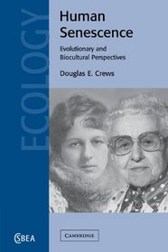 Human Senescence: Evolutionary and Biocultural Perspectives (Cambridge Studies in Biological and Evolutionary Anthropology)