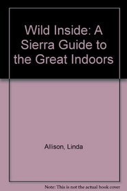 Wild Inside: A Sierra Guide to the Great Indoors
