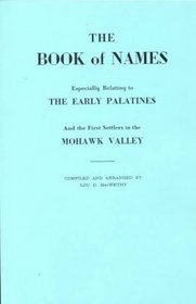 The Book of Names: Especially Relating to the Early Palatines and the First Settlers in the Mohawk Valley