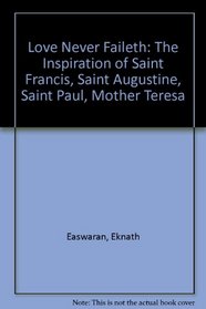 Love Never Faileth: The Inspiration of Saint Francis, Saint Augustine, Saint Paul, Mother Teresa