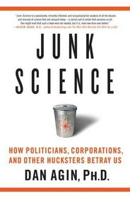Junk Science: How Politicians, Corporations, and Other Hucksters Betray Us