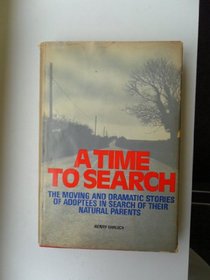 A Time to Search: The Moving and Dramatic Stories of Adoptees in Search of Their Natural Parents