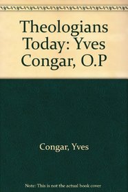 Theologians Today: Yves Congar, O.P (Theologians today: a series selected and edited by Martin Redfern)