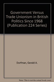 Government Versus Trade Unionism in British Politics Since 1968 (Publication 224 Series)