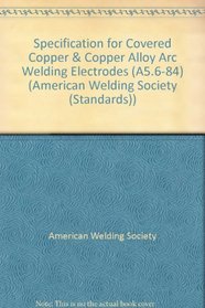 Specification for Covered Copper & Copper Alloy Arc Welding Electrodes (A5.6-84) (American Welding Society (Standards))