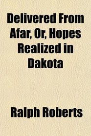 Delivered From Afar, Or, Hopes Realized in Dakota