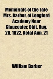 Memorials of the Late Mrs. Barber, of Longford Academy Near Gloucester, Obit. Aug. 20, 1822, Aetat Ann. 21