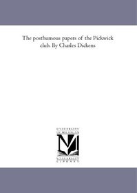 The posthumous papers of the Pickwick club. By Charles Dickens