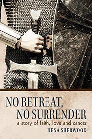 No Retreat, No Surrender: A Story of Faith, Love and Cancer.