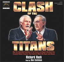 Clash of the Titans: How the Unbridled Ambition of Ted Turner  Rupert Murdoch Has Created Global Empires That Control What We Read Amd Watch