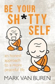Be Your Shitty Self: An Honest Approach to a More Peaceful Life