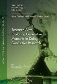 Research Alive: Exploring Generative Moments in Doing Qualitative Research (Advances in Organization Studies)