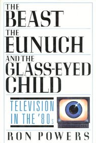 The Beast, the Eunuch and the Glass-eyed Child: Television in the 80's