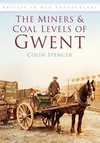 The Miners and Coal Levels of Gwent (Britain in Old Photographs)