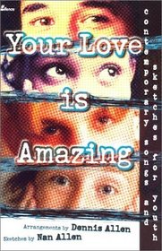 Your Love Is Amazing: Contemporary Songs and Sketches for Youth