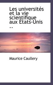 Les universits et la vie scientifique aux tats-Unis .. (French Edition)