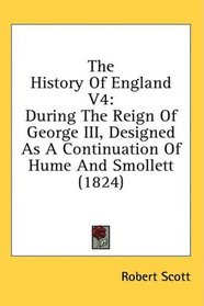 The History Of England V4: During The Reign Of George III, Designed As A Continuation Of Hume And Smollett (1824)