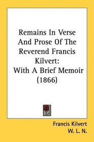 Remains In Verse And Prose Of The Reverend Francis Kilvert: With A Brief Memoir (1866)