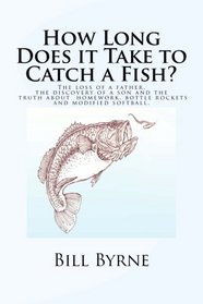 How Long Does it Take to Catch a Fish?: The loss of a father, the discovery of a son and the truth about homework, bottle rockets and modified softball.