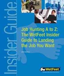 Job Hunting A to Z: The WetFeet Insider Guide to Landing the Job You Want