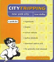 Citytripping: New York for Nighthawks, Foodies, Culture Vultures, Fashion Fetishists Downtown Addicts  the Generally Style-Obsessed