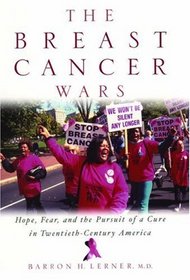 Breast Cancer Wars : Hope, Fear, and the Pursuit of a Cure in Twentieth-Century America