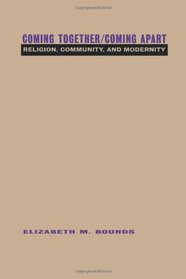 Coming Together/Coming Apart: Religion, Community, and Modernity