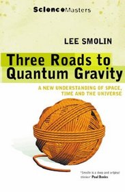 Three Roads to Quantum Gravity: A New Understanding of Space, Time and the Universe (Science Masters)
