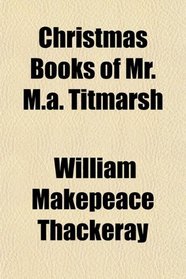Christmas Books of Mr. M.a. Titmarsh