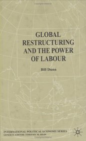 Global Restructuring and the Power of Labour (International Political Economy)
